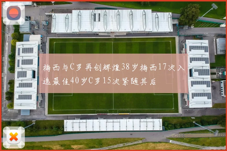 梅西与C罗再创辉煌38岁梅西17次入选最佳40岁C罗15次紧随其后
